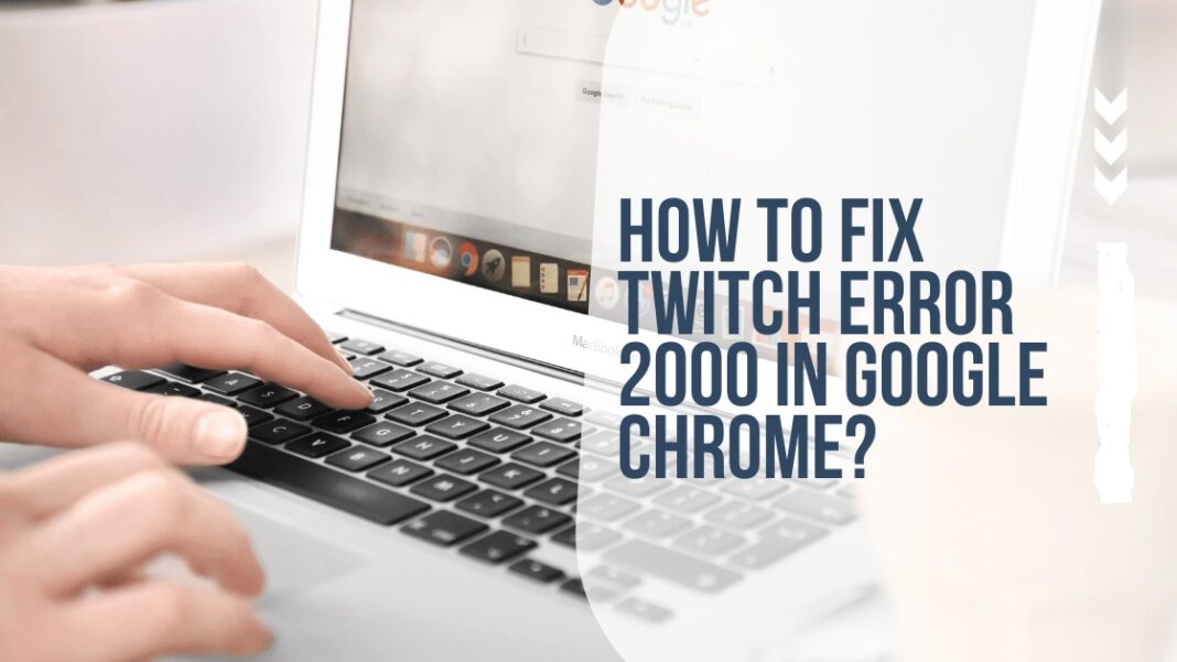 How to fix twitch error 2000 in google chrome